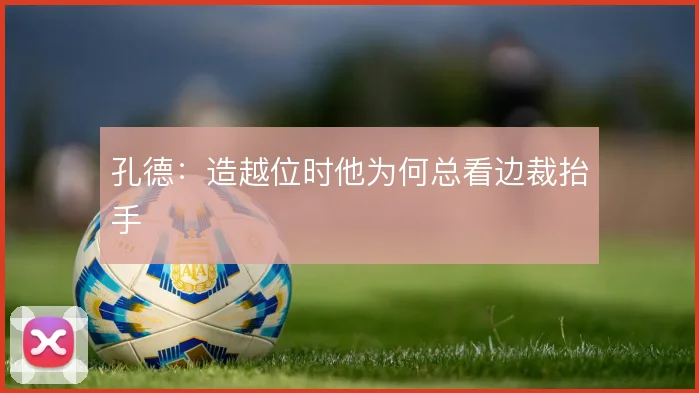 孔德:造越位时他为何总看边裁抬手