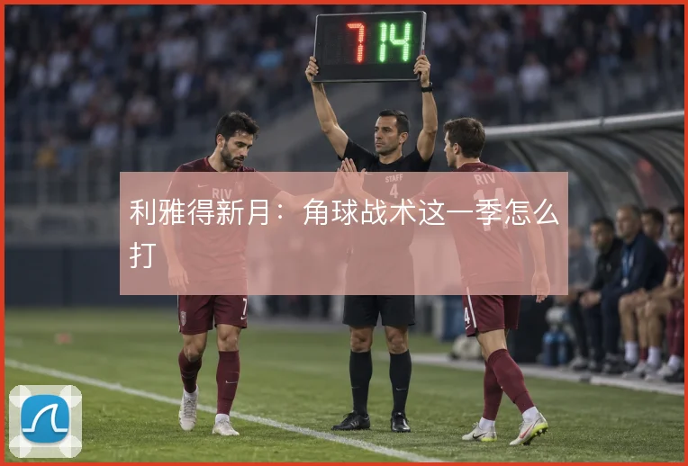 利雅得新月：角球战术这一季怎么打