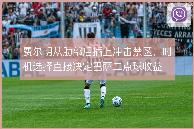 费尔明从肋部后插上冲击禁区，时机选择直接决定巴萨二点球收益
