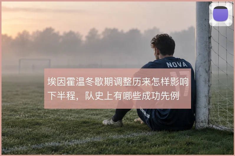 埃因霍温冬歇期调整历来怎样影响下半程，队史上有哪些成功先例