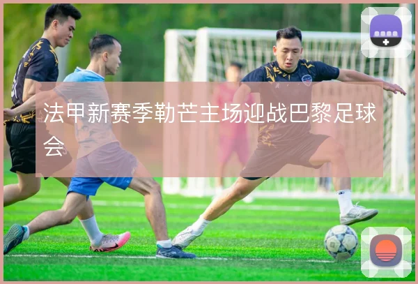 法甲新赛季勒芒主场迎战巴黎足球会