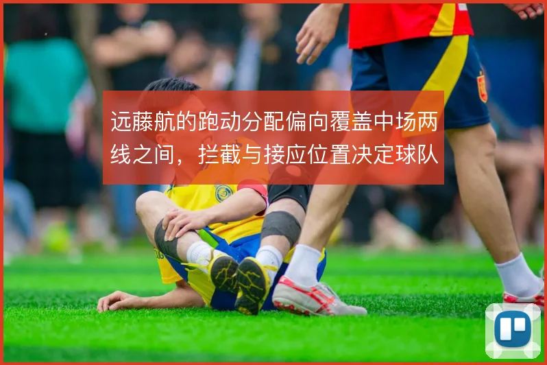 远藤航的跑动分配偏向覆盖中场两线之间，拦截与接应位置决定球队攻守平衡