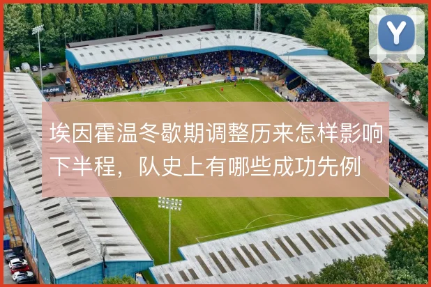 埃因霍温冬歇期调整历来怎样影响下半程,队史上有哪些成功先例