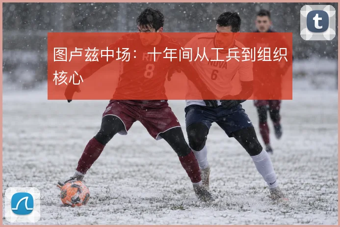 图卢兹中场：十年间从工兵到组织核心
