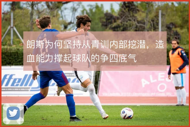 朗斯为何坚持从青训内部挖潜，造血能力撑起球队的争四底气