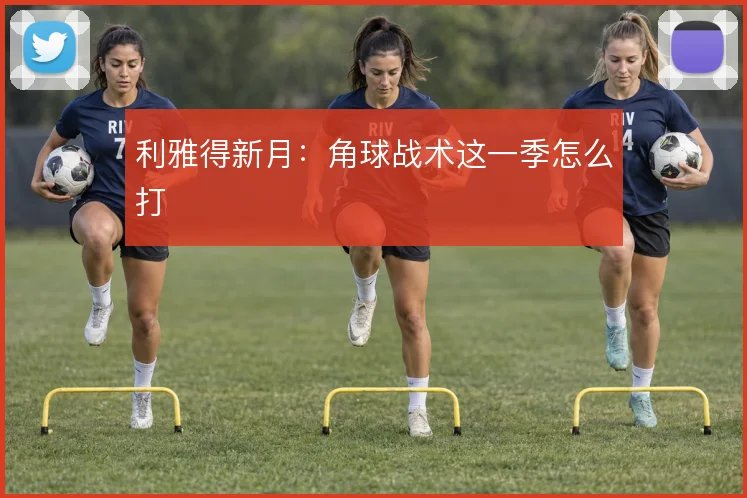 利雅得新月：角球战术这一季怎么打